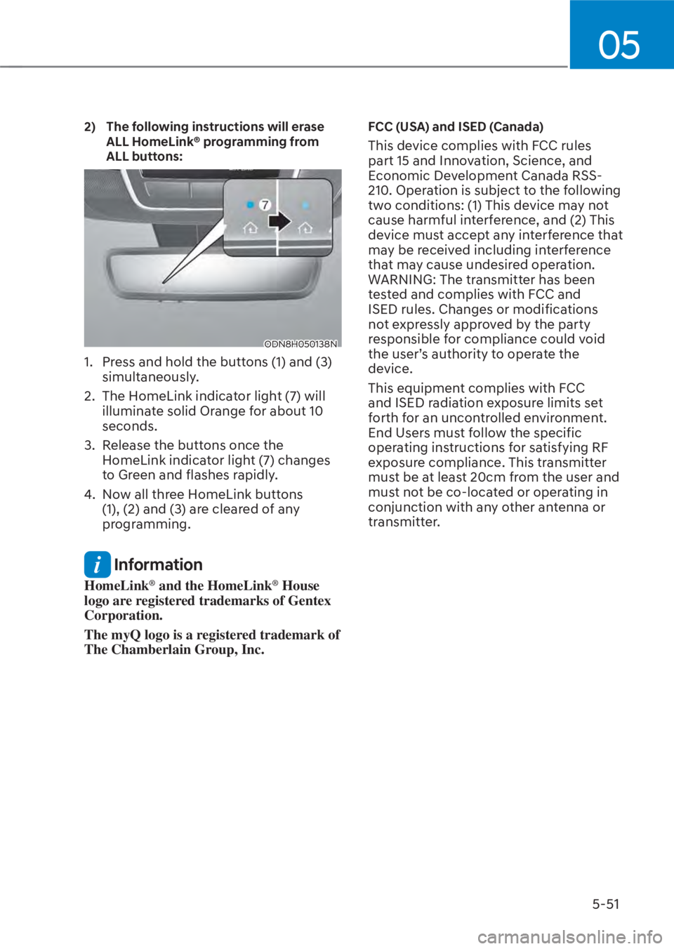 HYUNDAI TUCSON HYBRID 2023  Owners Manual 05
5-51
2)   The following instructions will erase ALL HomeLink® programming from 
ALL buttons:
ODN8H050138NODN8H050138N
1.  Press and hold the buttons (1) and (3) simultaneously.
2.  The HomeLink in