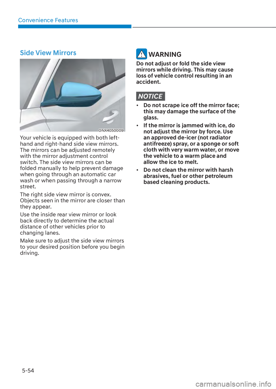 HYUNDAI TUCSON HYBRID 2023  Owners Manual Convenience Features5-54
Side View Mirrors
ONX4050009ONX4050009
Your vehicle is equipped with both left-
hand and right-hand side view mirrors. 
The mirrors can be adjusted remotely 
with the mirror a