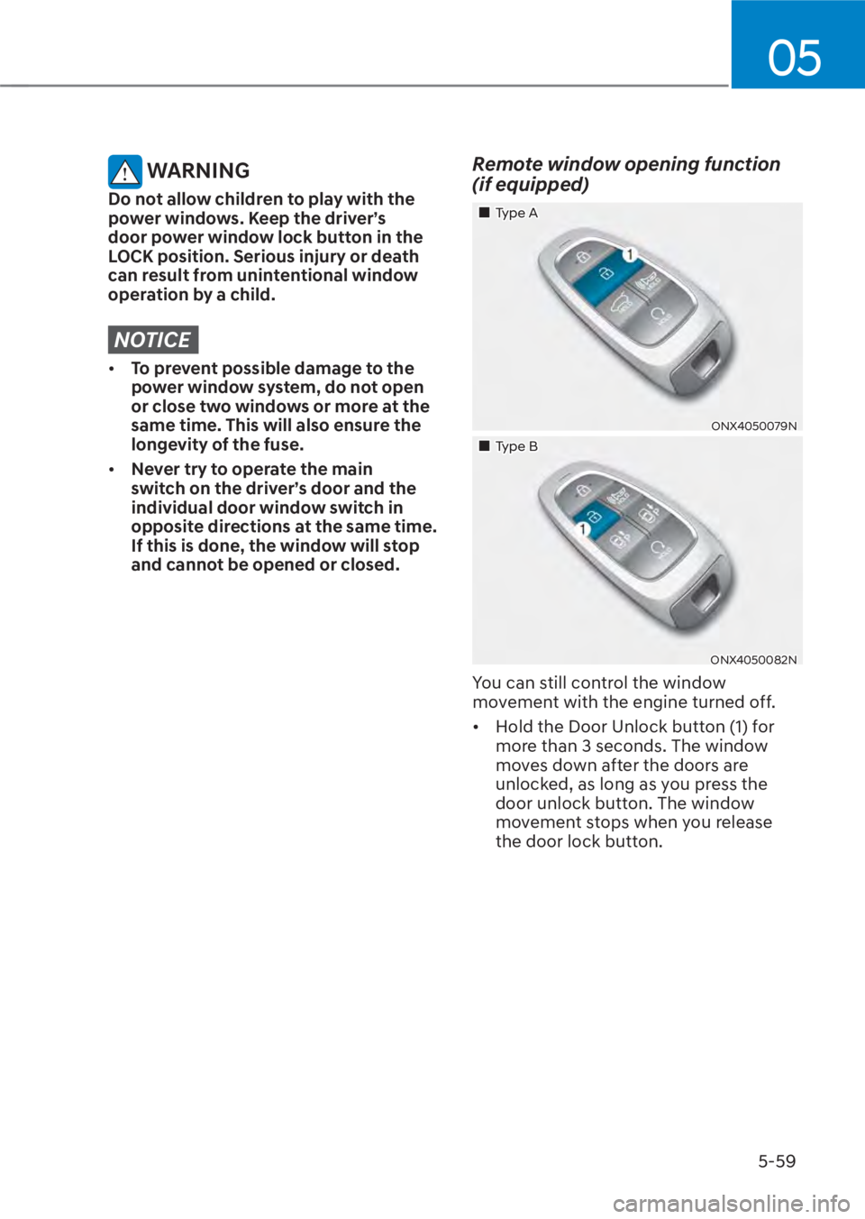 HYUNDAI TUCSON HYBRID 2023  Owners Manual 05
5-59
 WARNING
Do not allow children to play with the 
power windows. Keep the driver’s 
door power window lock button in the 
LOCK position. Serious injury or death 
can result from unintentional