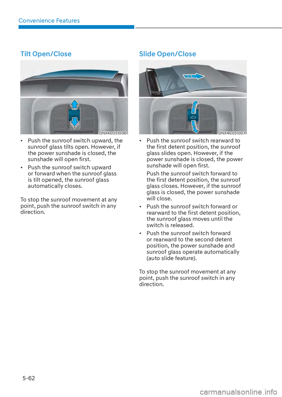 HYUNDAI TUCSON HYBRID 2023  Owners Manual Convenience Features5-62
Tilt Open/Close 
ONX4C051006ONX4C051006
•  Push the sunroof switch upward, the  sunroof glass tilts open. However, if 
the power sunshade is closed, the 
sunshade will open 