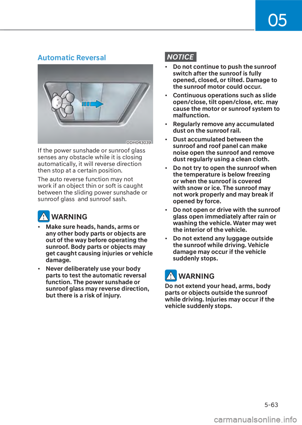 HYUNDAI TUCSON HYBRID 2023  Owners Manual 05
5-63
Automatic Reversal 
ODH043039ODH043039
If the power sunshade or sunroof glass 
senses any obstacle while it is closing 
automatically, it will reverse direction 
then stop at a certain positio