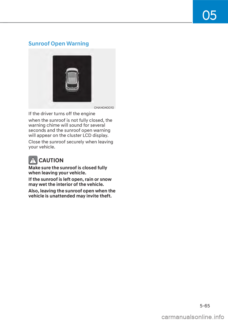 HYUNDAI TUCSON HYBRID 2023  Owners Manual 05
5-65
Sunroof Open Warning
ONX4040010 ONX4040010 
If the driver turns off the engine
when the sunroof is not fully closed, the 
warning chime will sound for several 
seconds and the sunroof open war