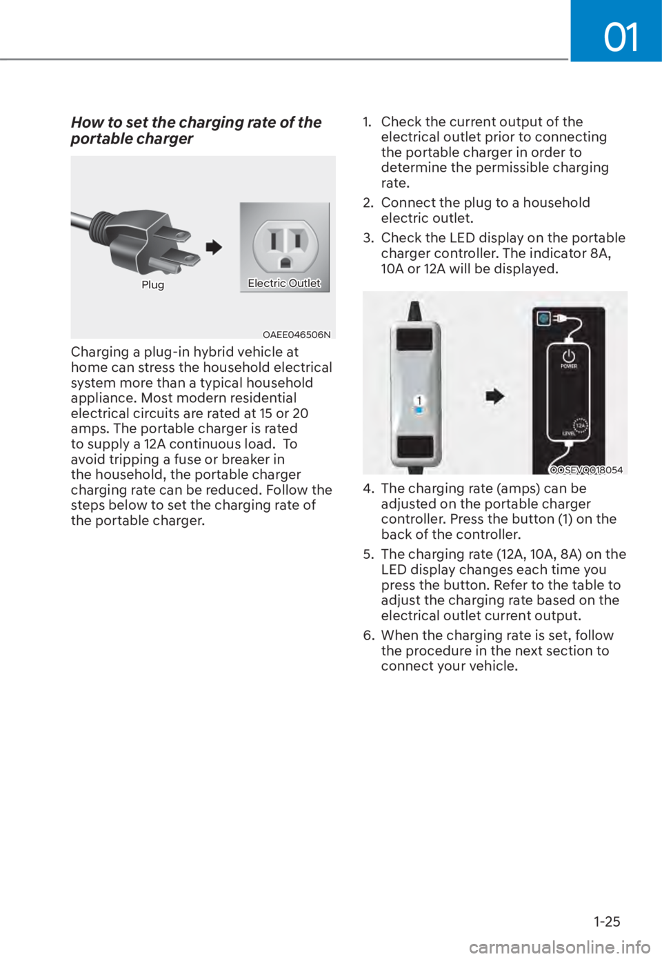 HYUNDAI TUCSON HYBRID 2023  Owners Manual 01
1-25
How to set the charging rate of the 
portable charger
OAEE046506NOAEE046506N
PlugPlugElectric OutletElectric Outlet
Charging a plug-in hybrid vehicle at 
home can stress the household electric