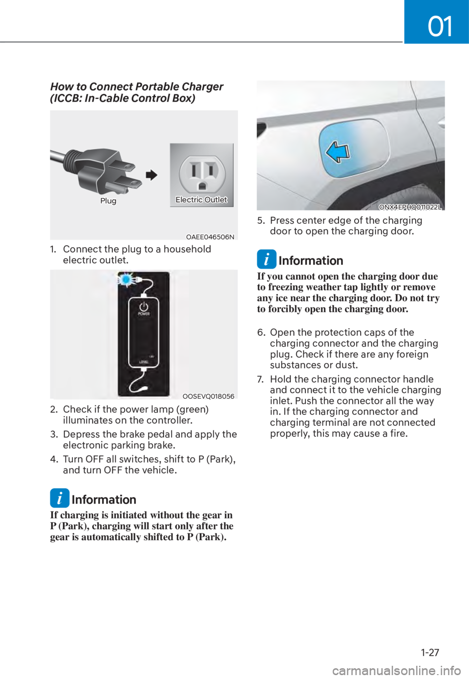 HYUNDAI TUCSON HYBRID 2023  Owners Manual 01
1-27
How to Connect Portable Charger 
(ICCB: In-Cable Control Box)
OAEE046506NOAEE046506N
PlugPlugElectric OutletElectric Outlet
1.  Connect the plug to a household electric outlet. 
OOSEVQ018056OO