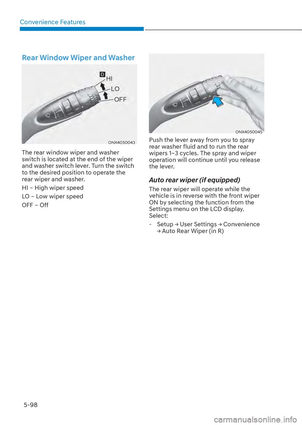 HYUNDAI TUCSON HYBRID 2023  Owners Manual Convenience Features5-98
 Rear Window Wiper and Washer
ONX4050043ONX4050043
The rear window wiper and washer 
switch is located at the end of the wiper 
and washer switch lever. Turn the switch 
to th