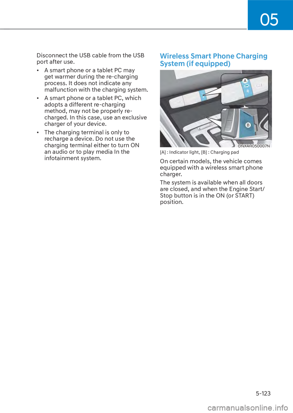 HYUNDAI TUCSON HYBRID 2023  Owners Manual 05
5-123
Disconnect the USB cable from the USB 
port after use.
•  A smart phone or a tablet PC may get warmer during the re-charging 
process. It does not indicate any 
malfunction with the chargin