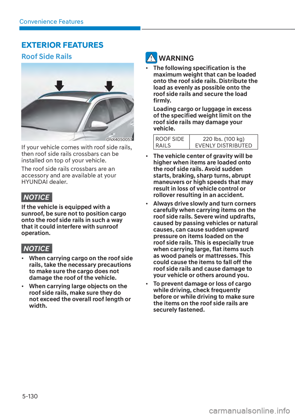 HYUNDAI TUCSON HYBRID 2023  Owners Manual Convenience Features5-130
EXTERIOR FEATURES
Roof Side Rails
ONX4050057ONX4050057
If your vehicle comes with roof side rails, 
then roof side rails crossbars can be 
installed on top of your vehicle.
T