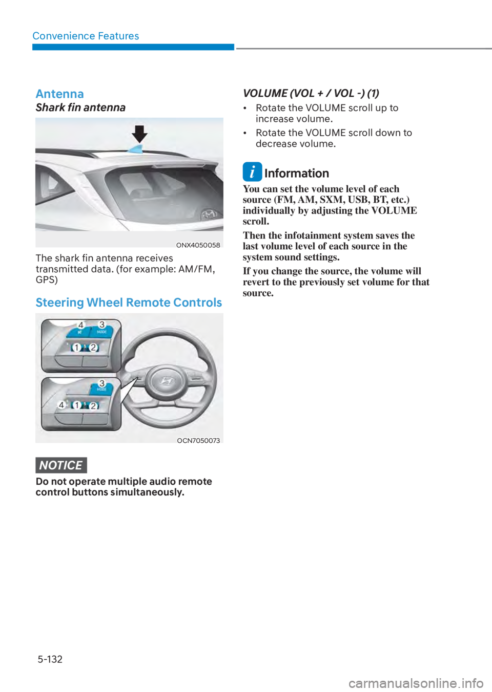 HYUNDAI TUCSON HYBRID 2023  Owners Manual Convenience Features5-132
 Antenna
Shark fin antenna
ONX4050058ONX4050058
The shark fin antenna receives 
transmitted data. (for example: AM/FM, 
GPS)
   Steering  Wheel  Remote  Controls
OCN7050073OC