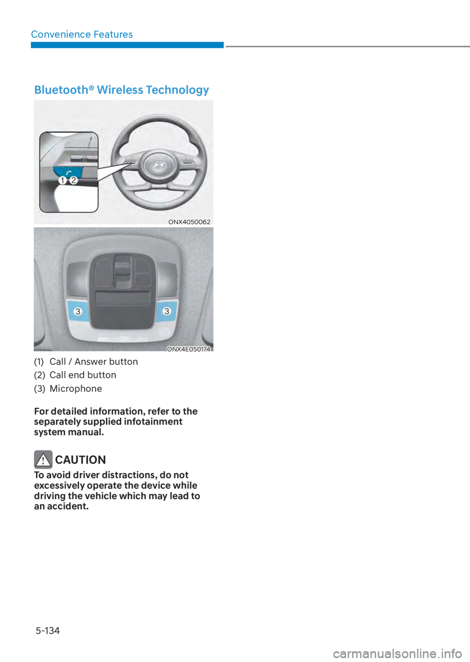 HYUNDAI TUCSON HYBRID 2023  Owners Manual Convenience Features5-134
 Bluetooth® Wireless Technology
ONX4050062ONX4050062
ONX4E050174ONX4E050174
(1)  Call / Answer button
(2)  Call end button
(3) Microphone
For detailed information, refer to 