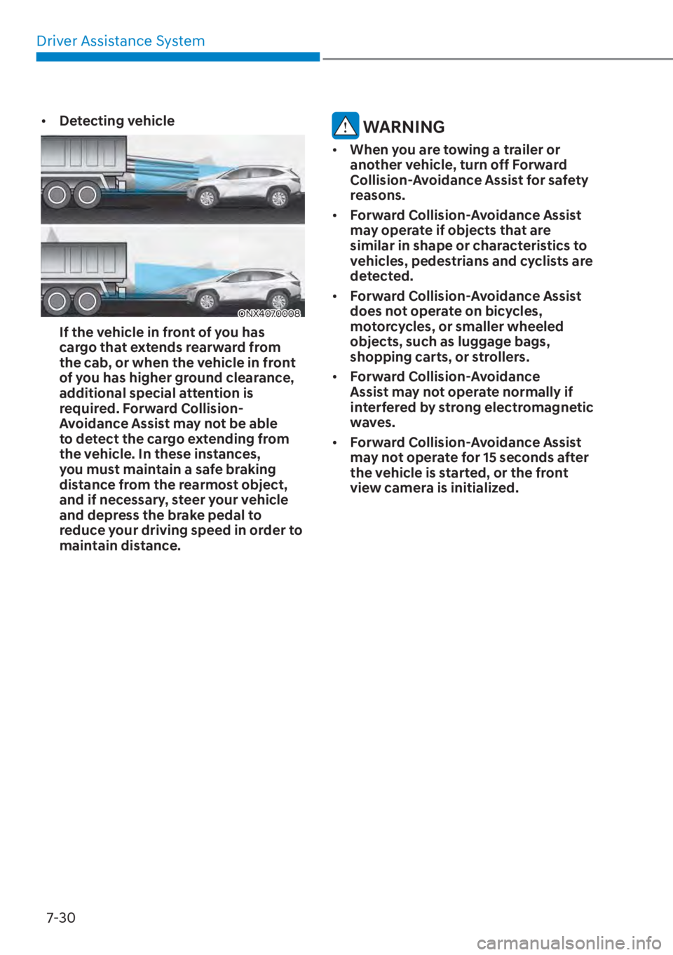 HYUNDAI TUCSON HYBRID 2023  Owners Manual Driver Assistance System7-30
•  Detecting vehicle
ONX4070008ONX4070008
If the vehicle in front of you has 
cargo that extends rearward from 
the cab, or when the vehicle in front 
of you has higher 