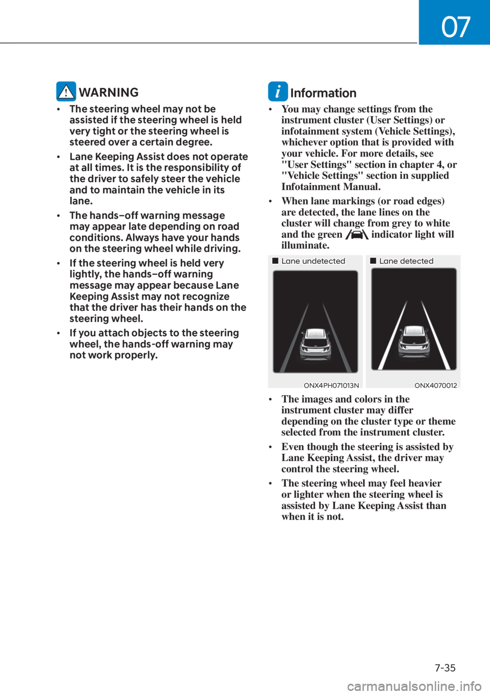 HYUNDAI TUCSON HYBRID 2023 Owners Manual 07
7-35
WARNING
• The steering wheel may not be
assisted if the steering wheel is held
very tight or the steering wheel is
steered over a certain degree.
• Lane Keeping Assist does not operat HYUNDAI TUCSON HYBRID 2023 Owners Manual 07
7-35
WARNING
• The steering wheel may not be
assisted if the steering wheel is held
very tight or the steering wheel is
steered over a certain degree.
• Lane Keeping Assist does not operat