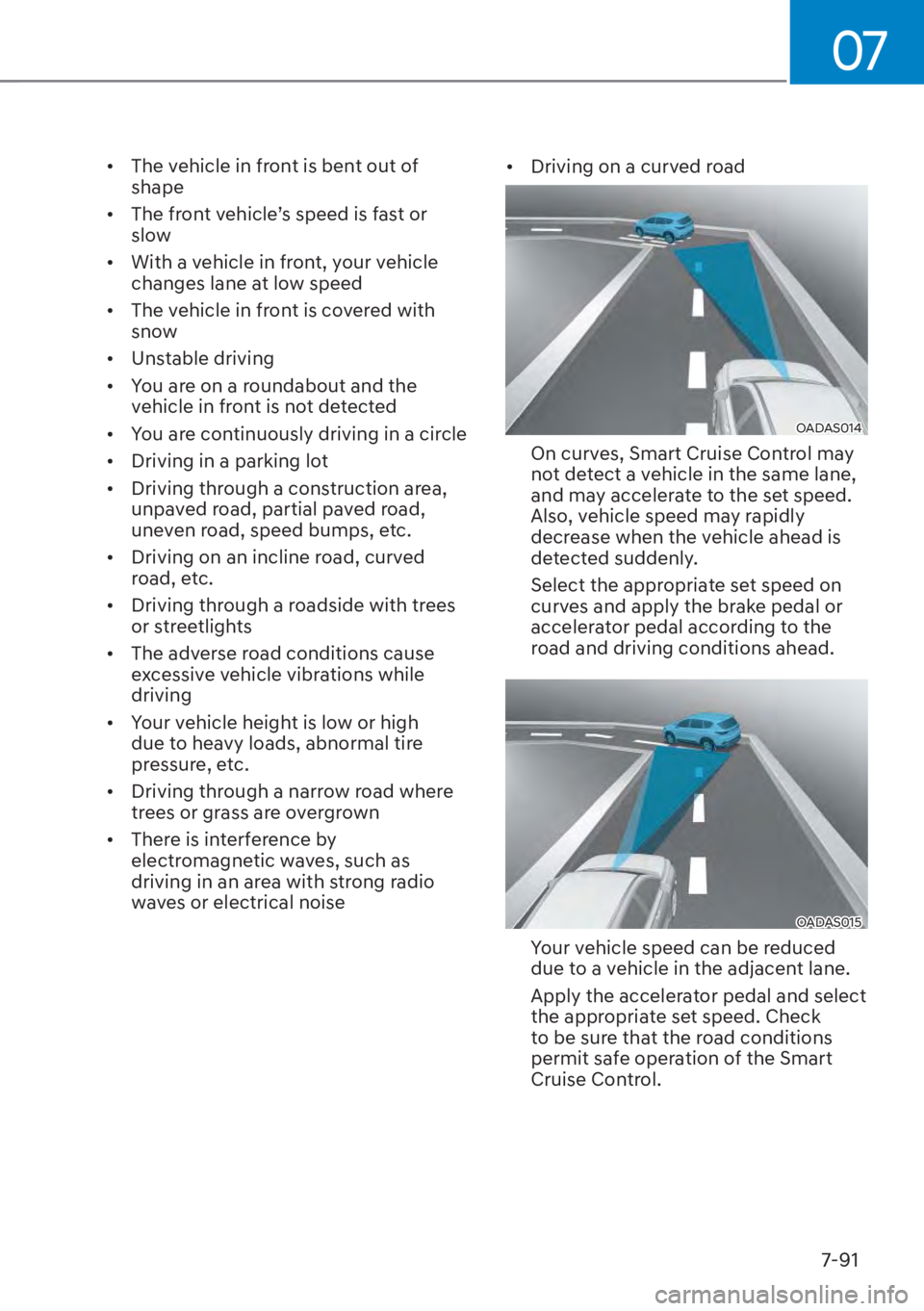 HYUNDAI TUCSON HYBRID 2023  Owners Manual 07
7-91
•  The vehicle in front is bent out of shape 
•  The front vehicle’s speed is fast or  slow 
•  With a vehicle in front, your vehicle  changes lane at low speed
•  The vehicle in fro