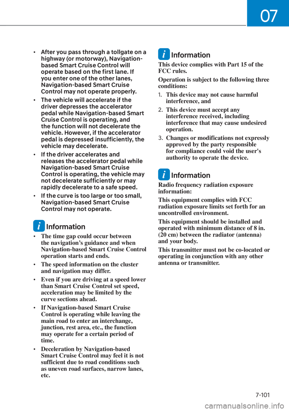 HYUNDAI TUCSON HYBRID 2023  Owners Manual 07
7-101
• After you pass through a tollgate on a 
highway (or motorway), Navigation-
based Smart Cruise Control will 
operate based on the first lane. If 
you enter one of the other lanes, 
Navigat