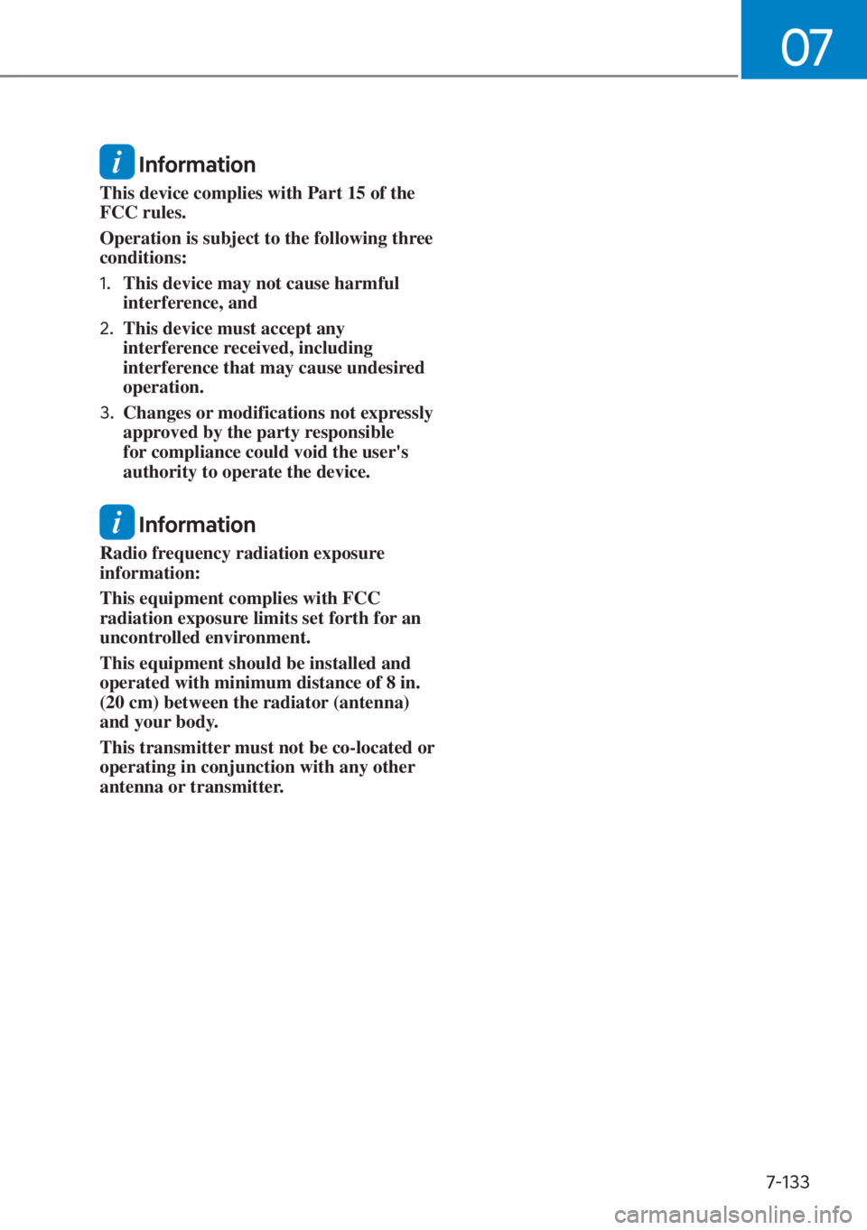 HYUNDAI TUCSON HYBRID 2023  Owners Manual 07
7-133
 Information
This device complies with Part 15 of the 
FCC rules.
Operation is subject to the following three 
conditions:
1. This device may not cause harmful 
interference, and
2.  This dev