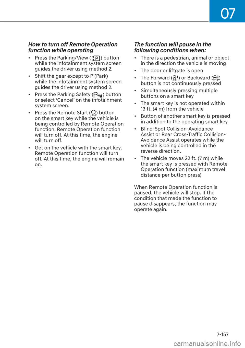 HYUNDAI TUCSON HYBRID 2023  Owners Manual 07
7-157
How to turn off Remote Operation 
function while operating
•  Press the Parking/View () button 
while the infotainment system screen 
guides the driver using method 2.
•  Shift the gear e