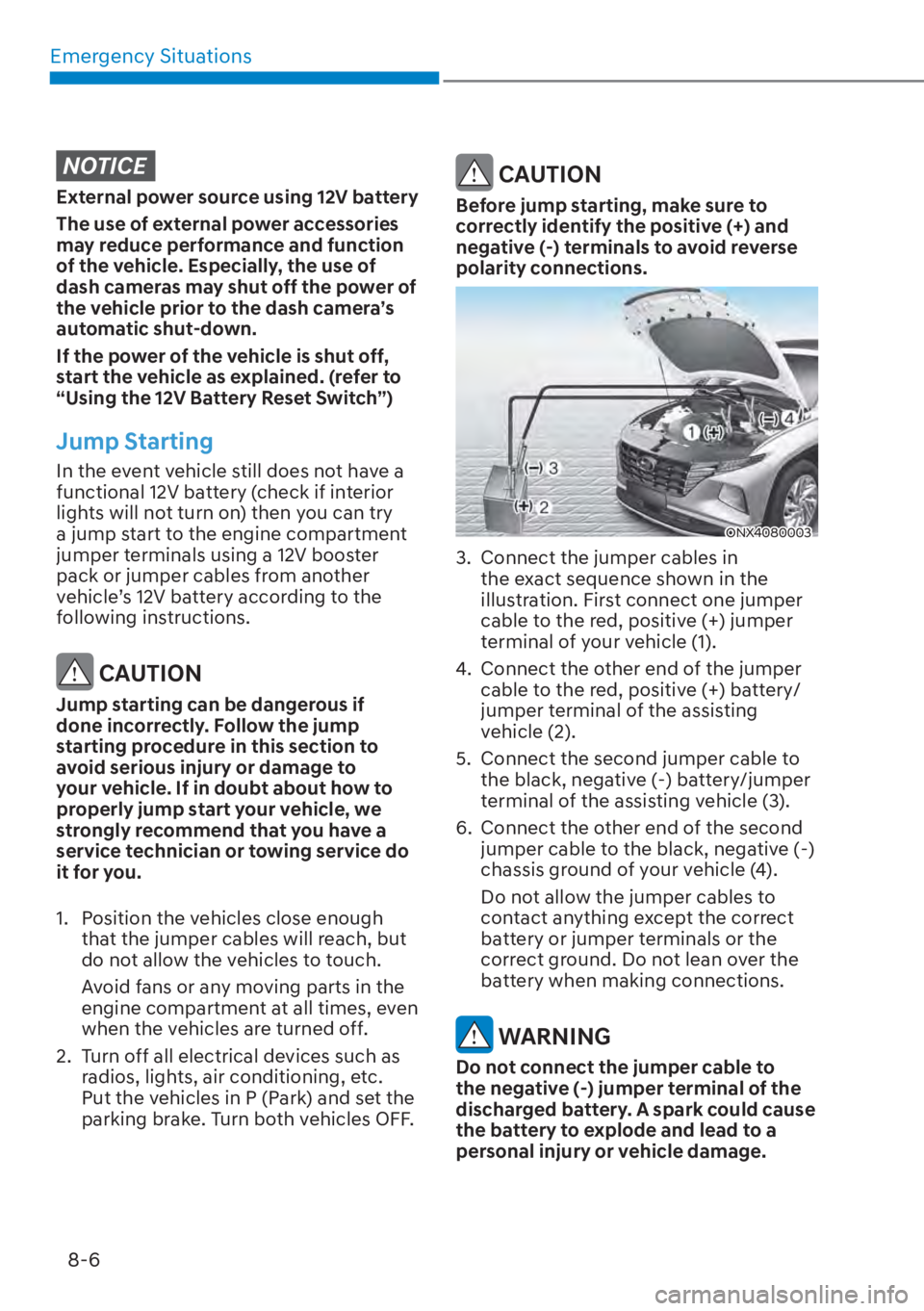 HYUNDAI TUCSON HYBRID 2023  Owners Manual Emergency Situations8-6
NOTICE
External power source using 12V battery
The use of external power accessories 
may reduce performance and function 
of the vehicle. Especially, the use of 
dash cameras 