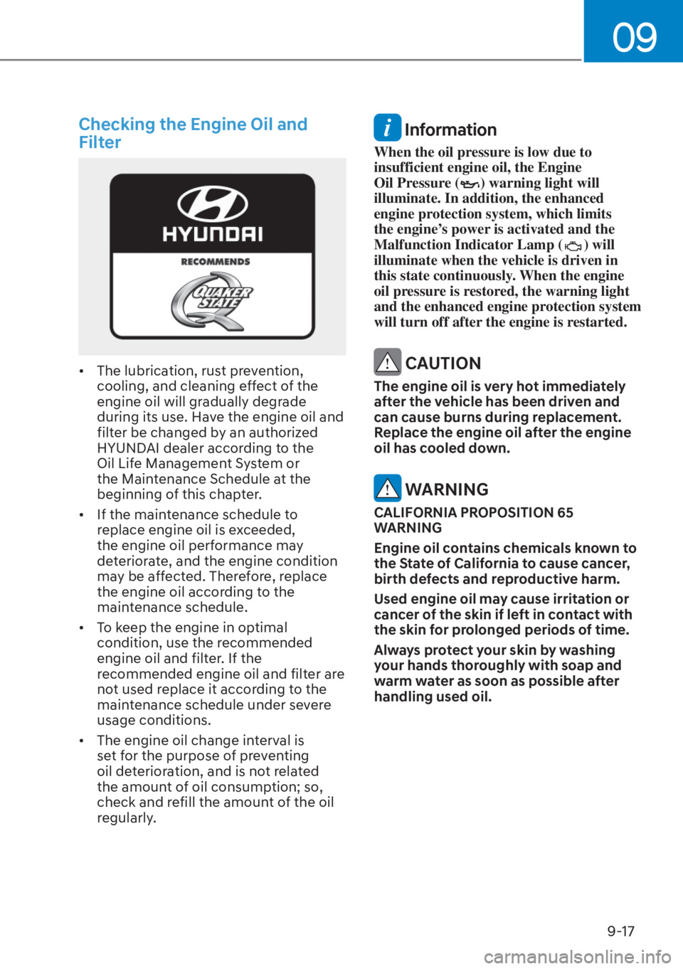 HYUNDAI TUCSON HYBRID 2023  Owners Manual 09
9-17
Checking the Engine Oil and 
Filter
•  The lubrication, rust prevention, cooling, and cleaning effect of the 
engine oil will gradually degrade 
during its use. Have the engine oil and 
filt