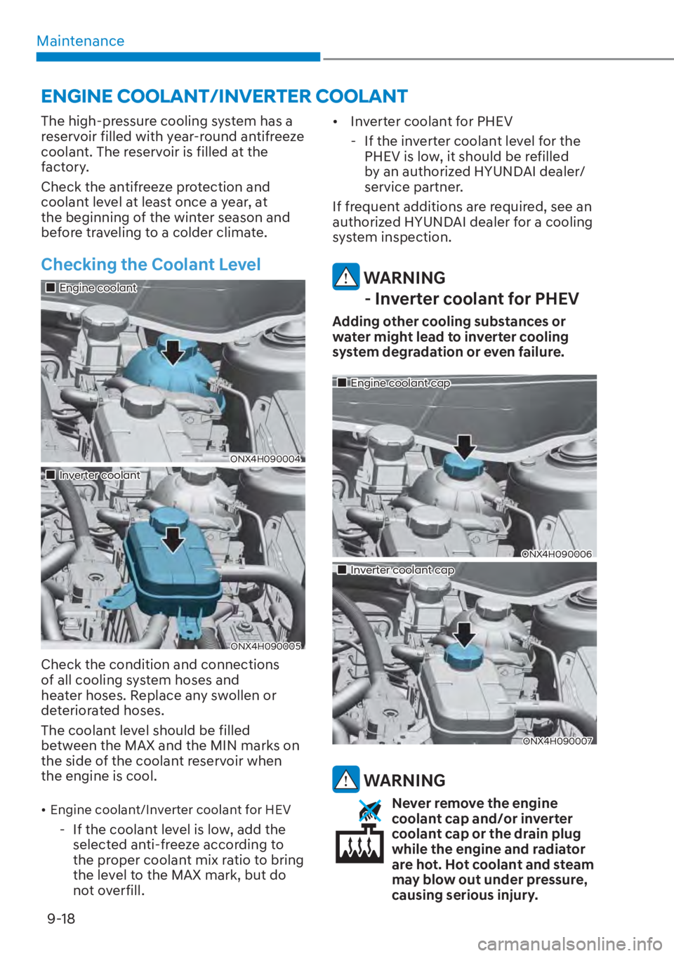 HYUNDAI TUCSON HYBRID 2023  Owners Manual Maintenance9-18
The high-pressure cooling system has a 
reservoir filled with year-round antifreeze 
coolant. The reservoir is filled at the 
factory.
Check the antifreeze protection and 
coolant leve