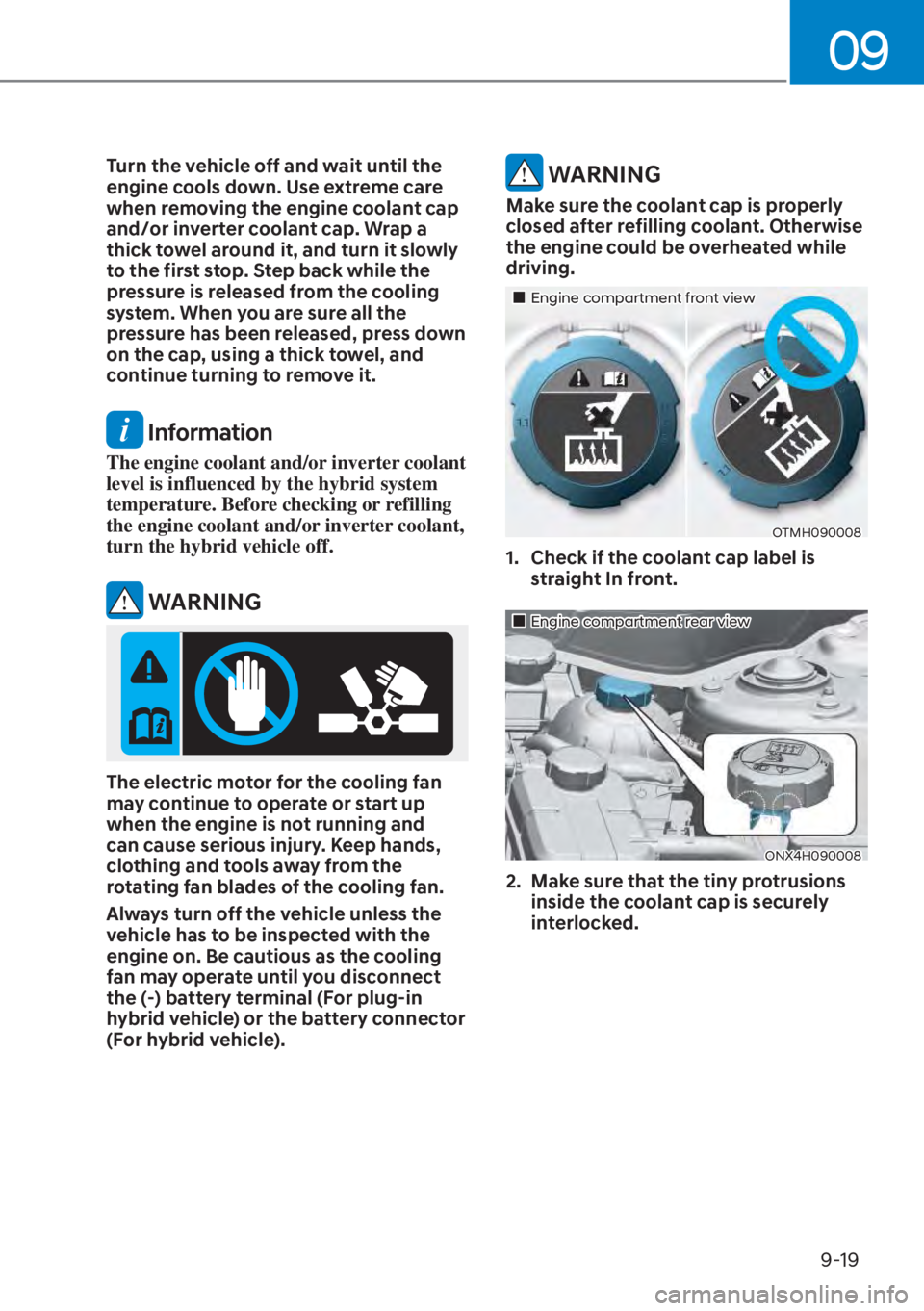 HYUNDAI TUCSON HYBRID 2023  Owners Manual 09
9-19
Turn the vehicle off and wait until the 
engine cools down. Use extreme care 
when removing the engine coolant cap 
and/or inverter coolant cap. Wrap a 
thick towel around it, and turn it slow