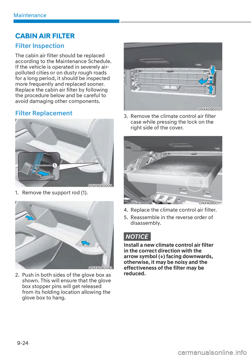 HYUNDAI TUCSON HYBRID 2023  Owners Manual Maintenance9-24
Filter Inspection
The cabin air filter should be replaced 
according to the Maintenance Schedule. 
If the vehicle is operated in severely air-
polluted cities or on dusty rough roads 
