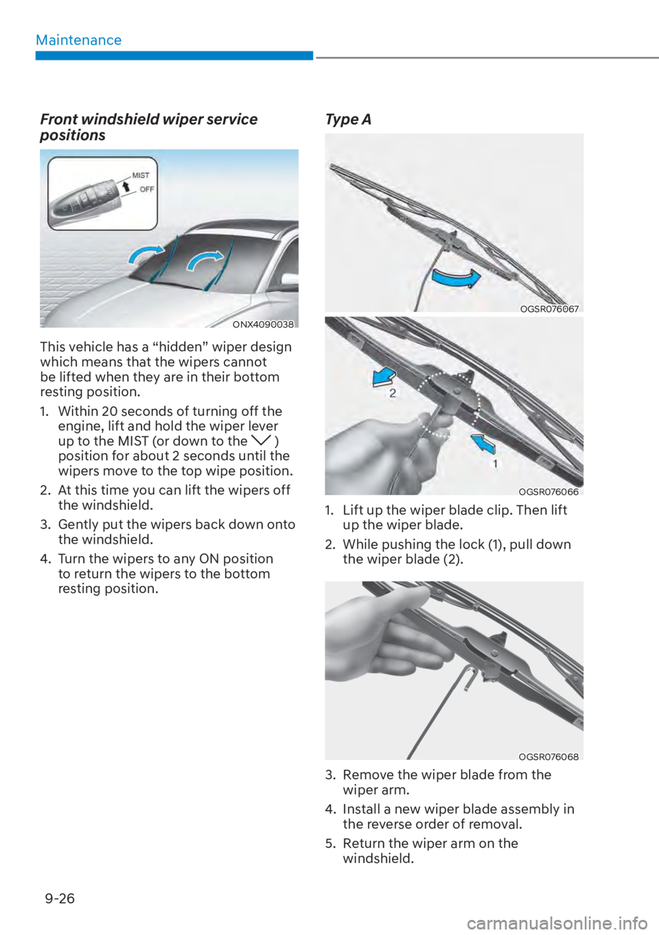 HYUNDAI TUCSON HYBRID 2023  Owners Manual Maintenance9-26
 Front windshield wiper service 
positions
ONX4090038ONX4090038
This vehicle has a “hidden” wiper design 
which means that the wipers cannot 
be lifted when they are in their botto