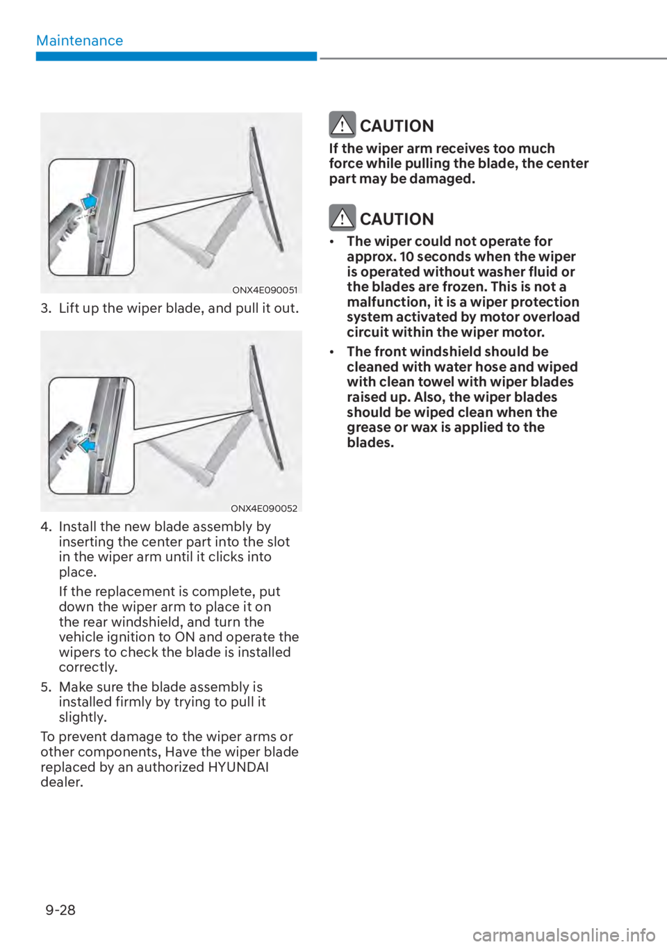 HYUNDAI TUCSON HYBRID 2023  Owners Manual Maintenance9-28
ONX4E090051ONX4E090051
3.  Lift up the wiper blade, and pull it out.
ONX4E090052ONX4E090052
4.  Install the new blade assembly by  inserting the center part into the slot 
in the wiper