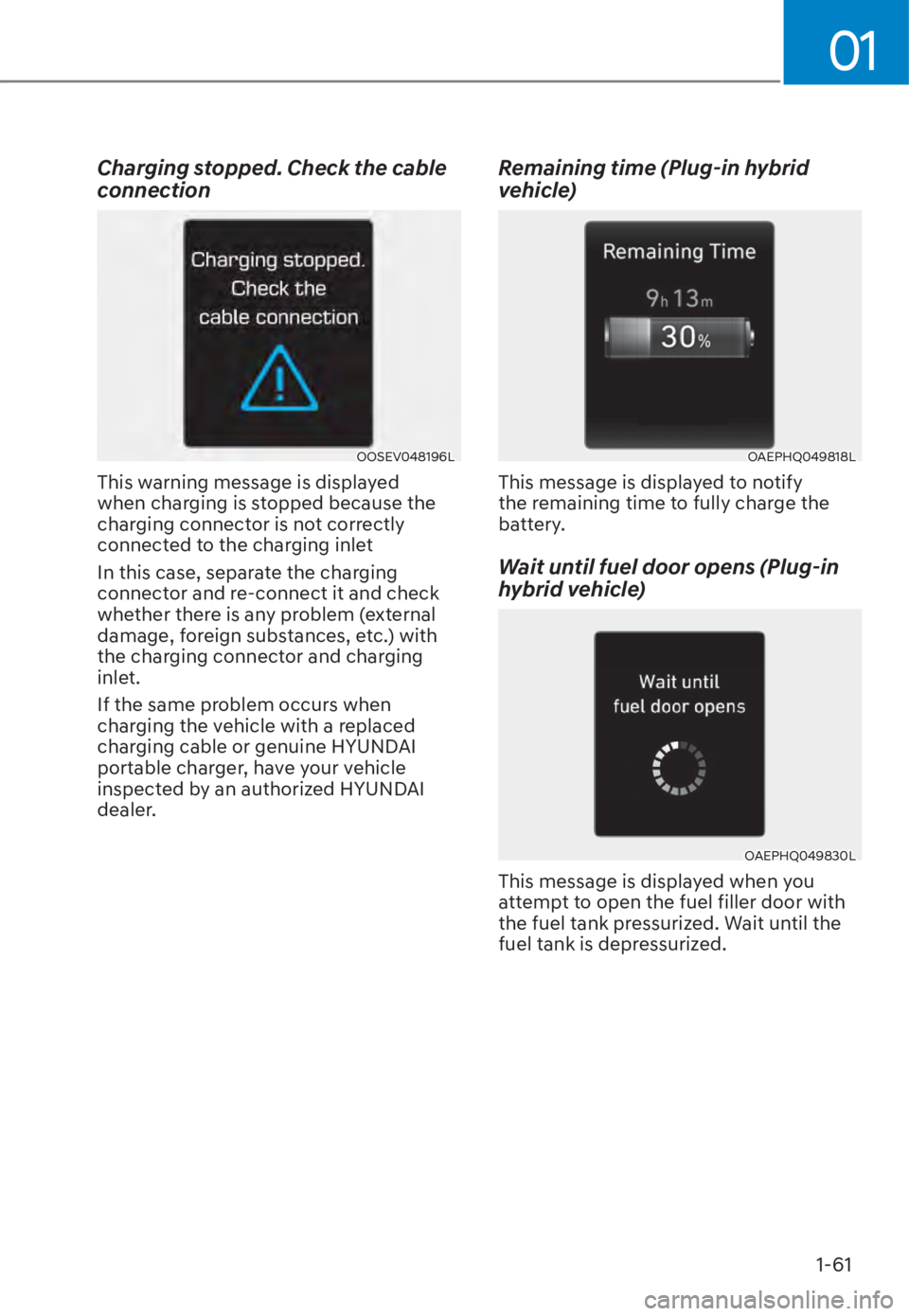HYUNDAI TUCSON HYBRID 2023  Owners Manual 01
1-61
Charging stopped. Check the cable 
connection
OOSEV048196LOOSEV048196L
This warning message is displayed 
when charging is stopped because the 
charging connector is not correctly 
connected t