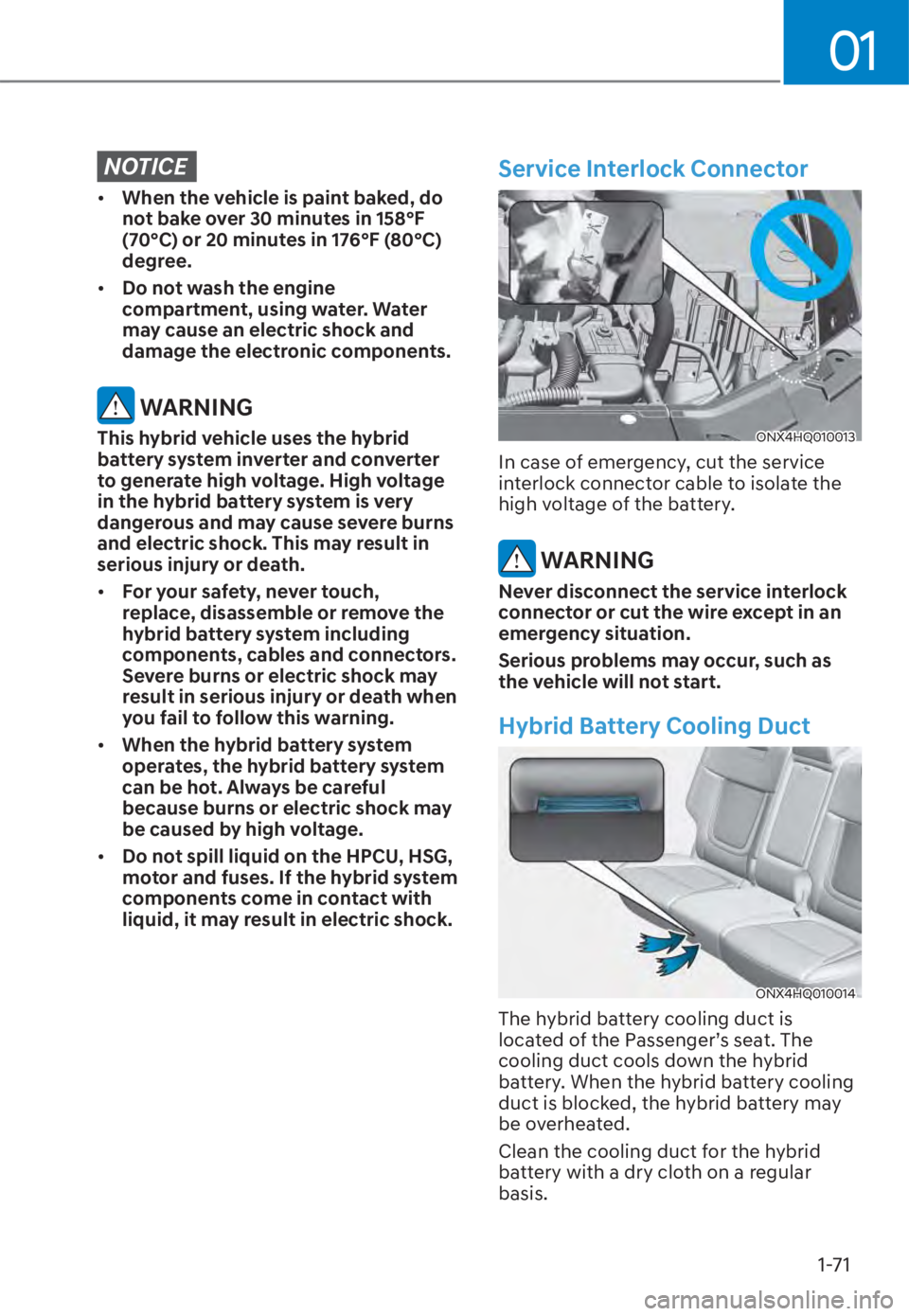 HYUNDAI TUCSON HYBRID 2023  Owners Manual 01
1-71
NOTICE
• When the vehicle is paint baked, do 
not bake over 30 minutes in 158°F 
(70°C) or 20 minutes in 176°F (80°C) 
degree.
•  Do not wash the engine 
compartment, using water. Wate