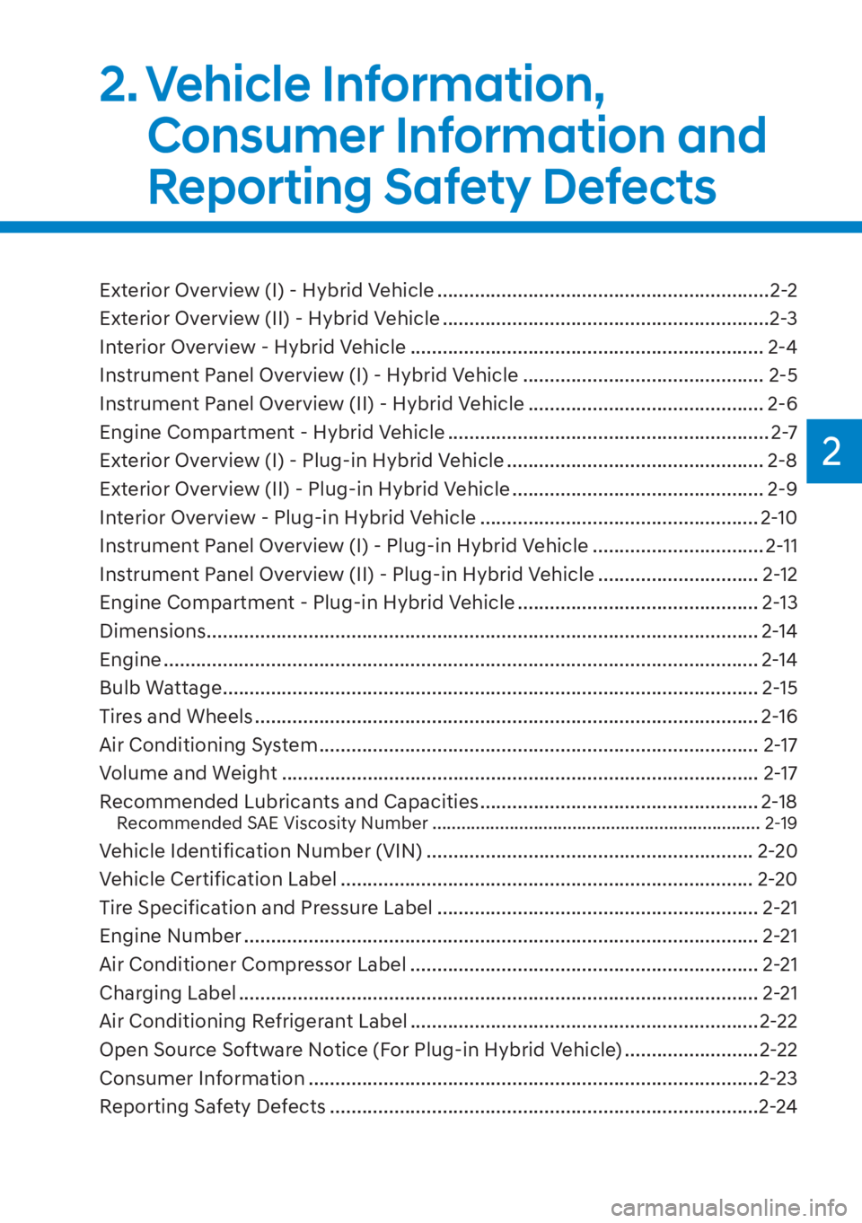 HYUNDAI TUCSON HYBRID 2023  Owners Manual 2
2. Vehicle  Information, Consumer Information and 
Reporting Safety Defects
Exterior Overview (I) - Hybrid Vehicle ..............................................................2-2
Exterior Overview