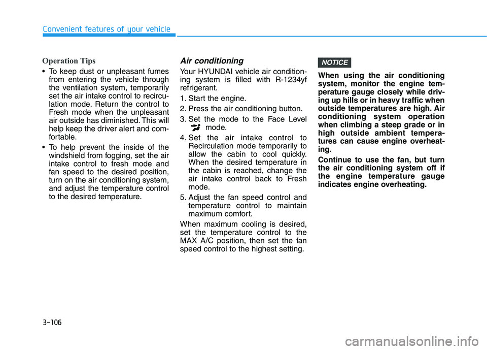 HYUNDAI VELOSTER 2020  Owners Manual 3-106
Convenient features of your vehicle
Operation Tips
 To keep dust or unpleasant fumes
from entering the vehicle through
the ventilation system, temporarily
set the air intake control to recircu-
