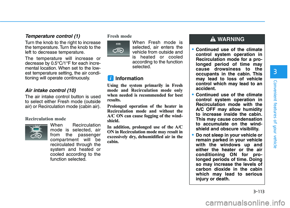 HYUNDAI VELOSTER 2020  Owners Manual 3-113
Convenient features of your vehicle
3
Temperature control (1)
Turn the knob to the right to increase
the temperature. Turn the knob to the
left to decrease temperature.
The temperature will incr