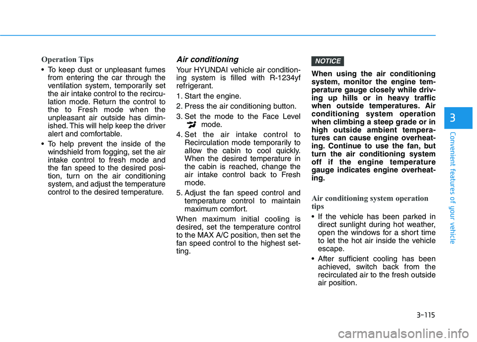 HYUNDAI VELOSTER 2020  Owners Manual 3-115
Convenient features of your vehicle
3
Operation Tips
 To keep dust or unpleasant fumes
from entering the car through the
ventilation system, temporarily set
the air intake control to the recircu