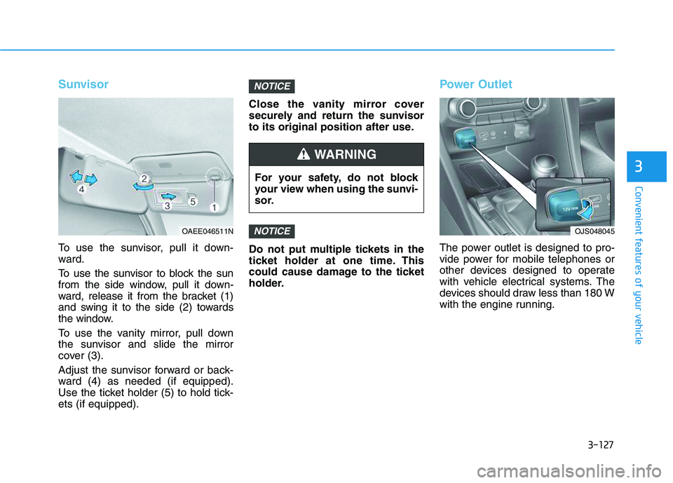HYUNDAI VELOSTER 2020  Owners Manual 3-127
Convenient features of your vehicle
3
Sunvisor
To use the sunvisor, pull it down-
ward.
To use the sunvisor to block the sun
from the side window, pull it down-
ward, release it from the bracket