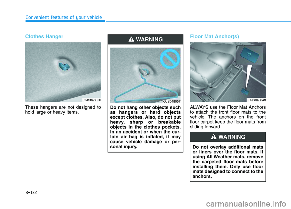 HYUNDAI VELOSTER 2020  Owners Manual 3-132
Convenient features of your vehicle
Clothes Hanger
These hangers are not designed to
hold large or heavy items.
Floor Mat Anchor(s)
ALWAYS use the Floor Mat Anchors
to attach the front floor mat