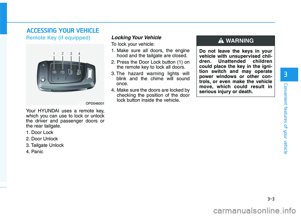 HYUNDAI VELOSTER 2020  Owners Manual 3-3
Convenient features of your vehicle
Remote Key (if equipped)
Your HYUNDAI uses a remote key,
which you can use to lock or unlock
the driver and passenger doors or
the rear tailgate.
1. Door Lock 
