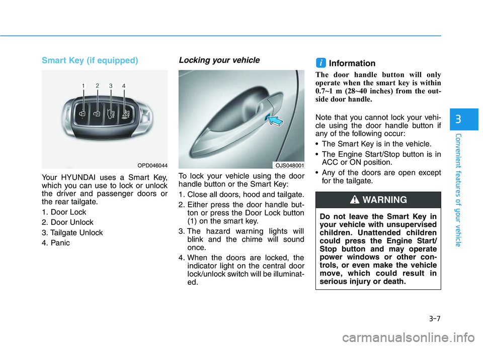 HYUNDAI VELOSTER 2020  Owners Manual 3-7
Convenient features of your vehicle
Smart Key (if equipped)
Your HYUNDAI uses a Smart Key,
which you can use to lock or unlock
the driver and passenger doors or
the rear tailgate.
1. Door Lock 
2.