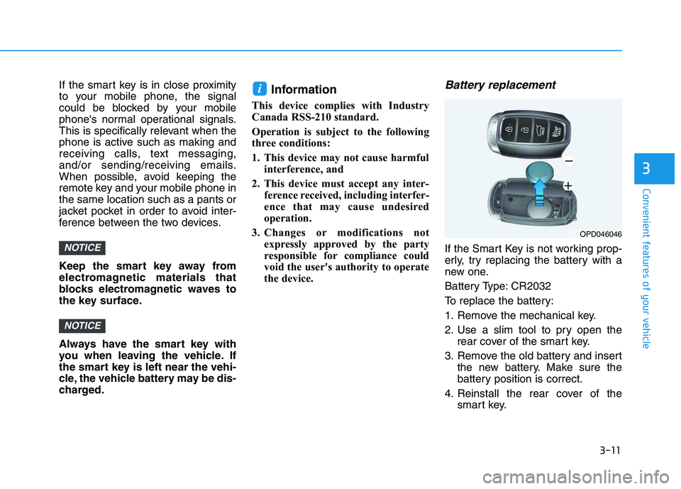HYUNDAI VELOSTER 2020  Owners Manual 3-11
Convenient features of your vehicle
If the smart key is in close proximity
to your mobile phone, the signal
could be blocked by your mobile
phones normal operational signals.
This is specificall
