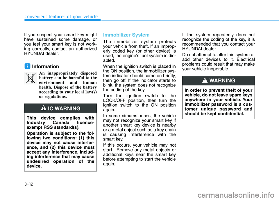 HYUNDAI VELOSTER 2020  Owners Manual 3-12
If you suspect your smart key might
have sustained some damage, or
you feel your smart key is not work-
ing correctly, contact an authorized
HYUNDAI dealer.
Information
An inappropriately dispose