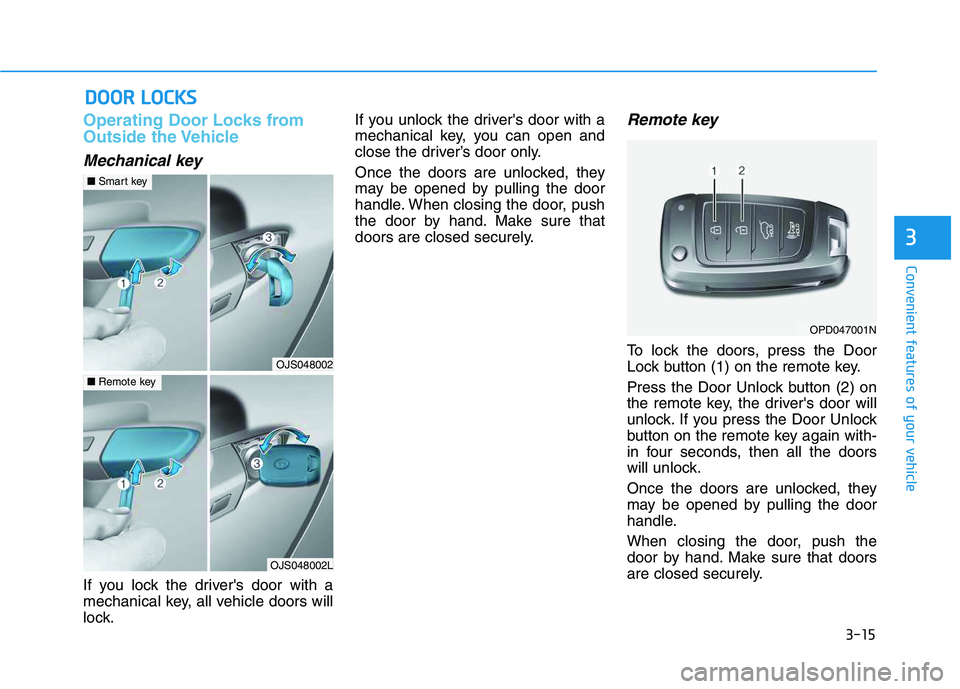 HYUNDAI VELOSTER 2020  Owners Manual 3-15
Convenient features of your vehicle
3
Operating Door Locks from
Outside the Vehicle 
Mechanical key
If you lock the drivers door with a
mechanical key, all vehicle doors will
lock.If you unlock 