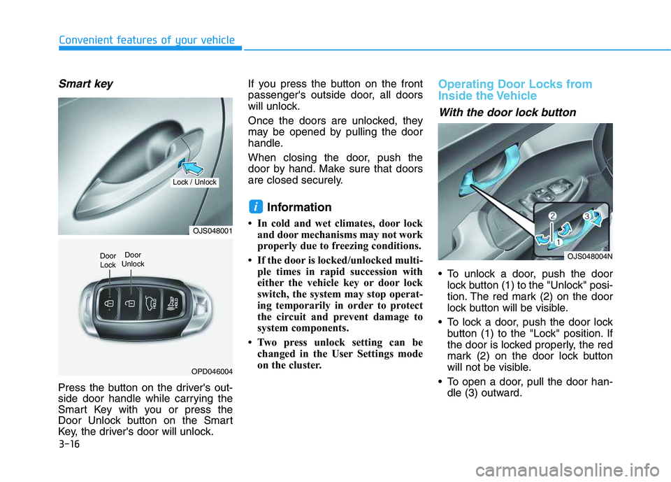 HYUNDAI VELOSTER 2020  Owners Manual 3-16
Convenient features of your vehicle
Smart key 
Press the button on the drivers out-
side door handle while carrying the
Smart Key with you or press the
Door Unlock button on the Smart
Key, the d