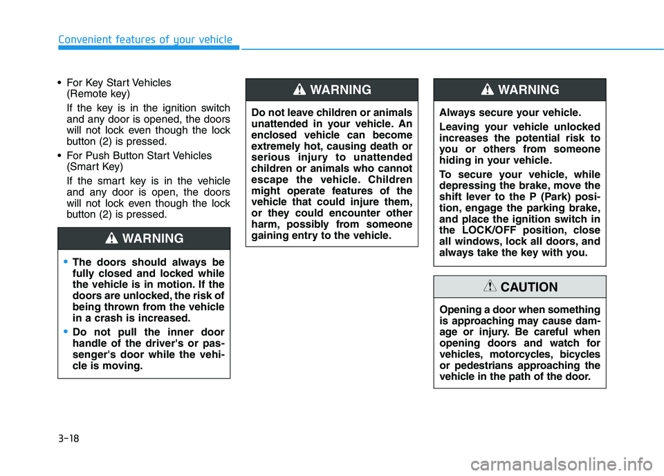 HYUNDAI VELOSTER 2020  Owners Manual 3-18
Convenient features of your vehicle
 For Key Start Vehicles 
(Remote key)
If the key is in the ignition switch
and any door is opened, the doors
will not lock even though the lock
button (2) is p