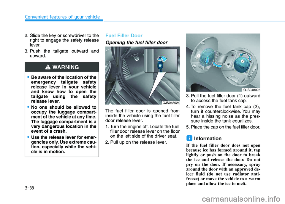 HYUNDAI VELOSTER 2020  Owners Manual 3-38
Convenient features of your vehicle
2. Slide the key or screwdriver to the
right to engage the safety release
lever.
3. Push the tailgate outward and
upward.
Fuel Filler Door
Opening the fuel fil