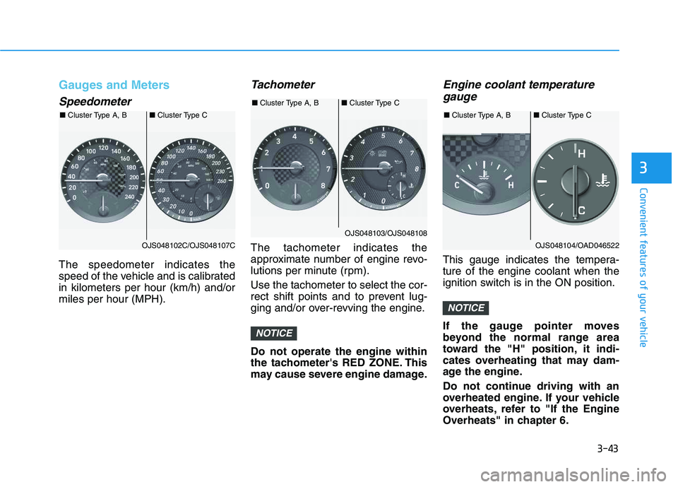 HYUNDAI VELOSTER 2020  Owners Manual 3-43
Convenient features of your vehicle
3
Gauges and Meters
Speedometer
The speedometer indicates the
speed of the vehicle and is calibrated
in kilometers per hour (km/h) and/or
miles per hour (MPH).