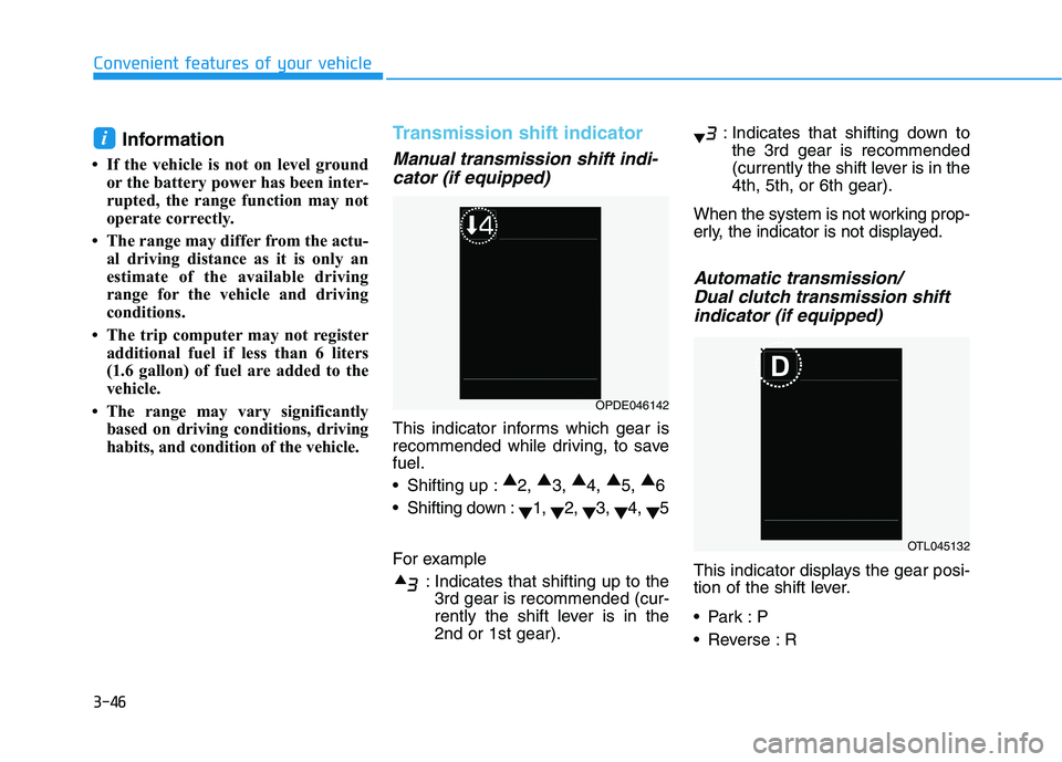 HYUNDAI VELOSTER 2020  Owners Manual 3-46
Convenient features of your vehicle
Information 
• If the vehicle is not on level ground
or the battery power has been inter-
rupted, the range function may not
operate correctly.
• The range