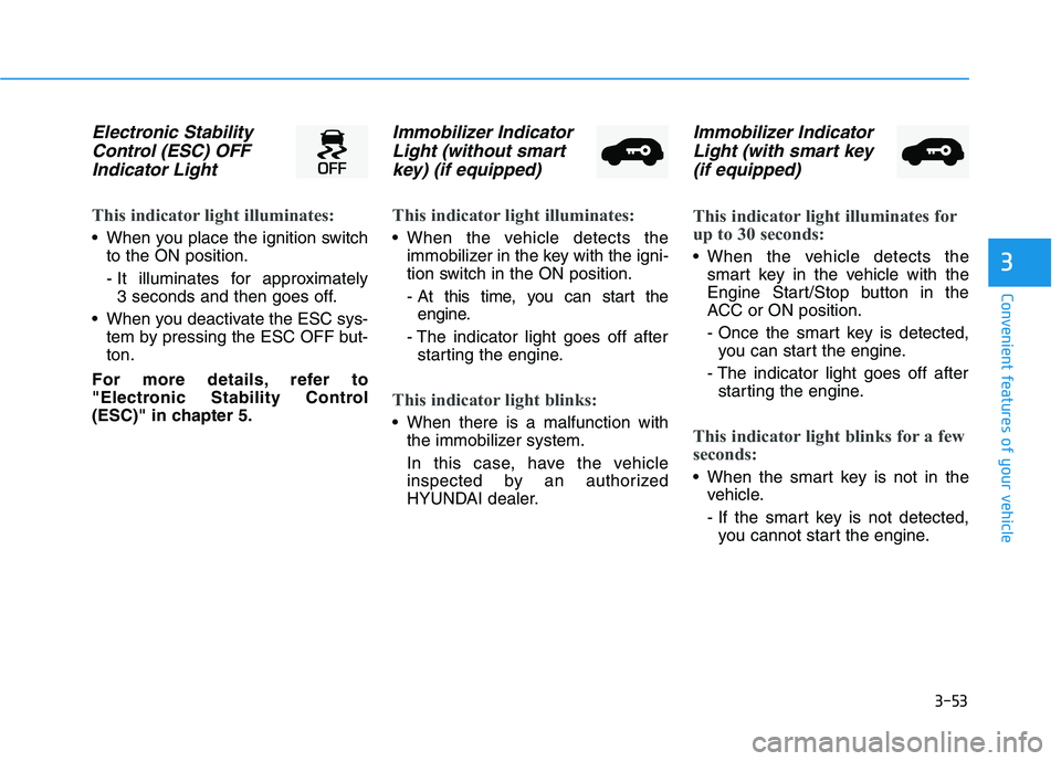 HYUNDAI VELOSTER 2020  Owners Manual 3-53
Convenient features of your vehicle
3
Electronic Stability
Control (ESC) OFF
Indicator Light 
This indicator light illuminates:
 When you place the ignition switch
to the ON position.
- It illumi
