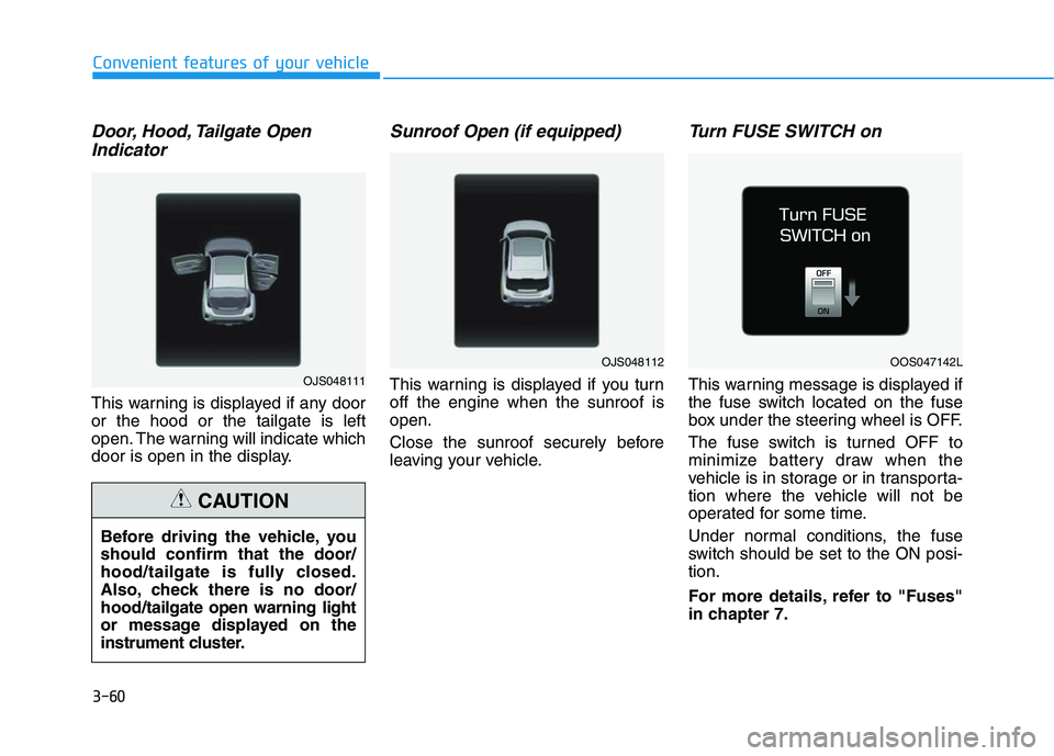 HYUNDAI VELOSTER 2020  Owners Manual 3-60
Convenient features of your vehicle
Door, Hood, Tailgate Open
Indicator
This warning is displayed if any door
or the hood or the tailgate is left
open. The warning will indicate which
door is ope