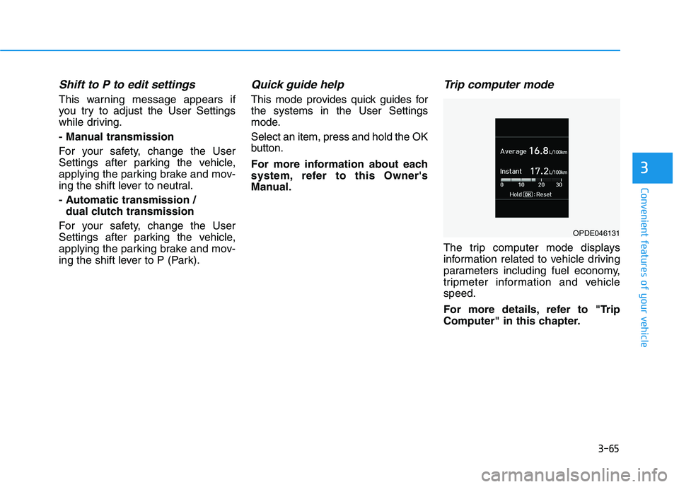 HYUNDAI VELOSTER 2020  Owners Manual 3-65
Convenient features of your vehicle
3
Shift to P to edit settings
This warning message appears if
you try to adjust the User Settings
while driving.
- Manual transmission
For your safety, change 