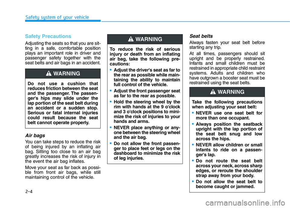 HYUNDAI VELOSTER 2020  Owners Manual 2-4
Safety system of your vehicle
Safety Precautions  
Adjusting the seats so that you are sit-
ting in a safe, comfortable position
plays an important role in driver and
passenger safety together wit