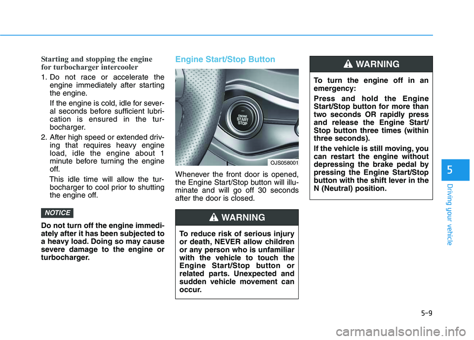 HYUNDAI VELOSTER 2020  Owners Manual 5-9
Driving your vehicle
Starting and stopping the engine
for turbocharger intercooler
1. Do not race or accelerate the
engine immediately after starting
the engine.
If the engine is cold, idle for se