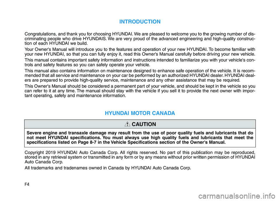 HYUNDAI VELOSTER 2020  Owners Manual F4
INTRODUCTION
Congratulations, and thank you for choosing HYUNDAI. We are pleased to welcome you to the growing number of dis-
criminating people who drive HYUNDAIS. We are very proud of the advance
